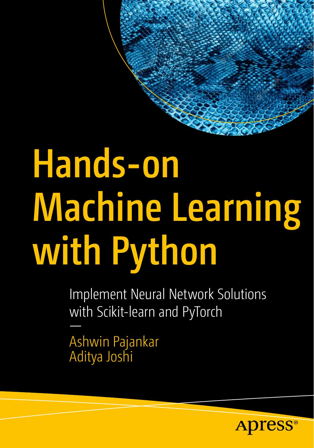 Hands-on Machine Learning with Python: Implement Neural Network Solutions with Scikit-learn and PyTorch by A. Pajankar A. Joshi