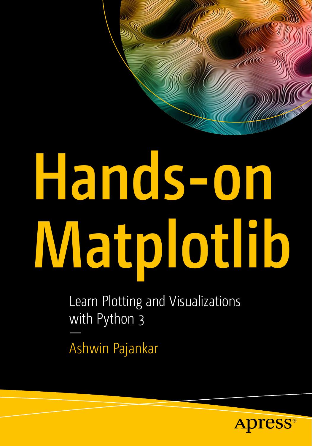 Hands-on Matplotlib: Learn Plotting and Visualizations with Python 3 by Ashwin Pajankar