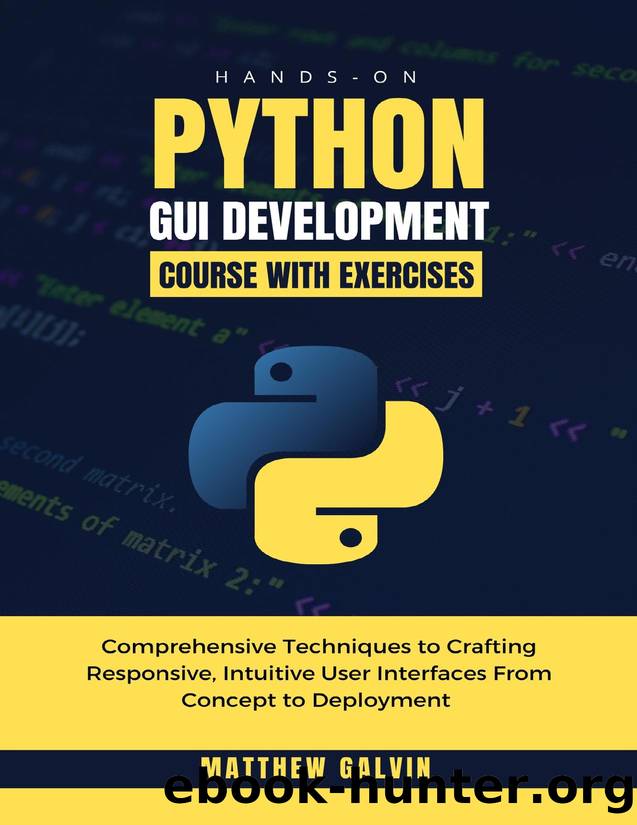 Hands-on Python GUI Development Course With Exercises : Comprehensive Techniques to Crafting Responsive, Intuitive User Interfaces From Concept to Deployment by Galvin Matthew