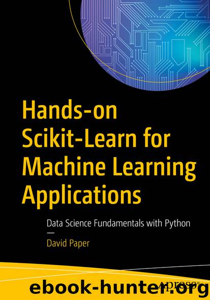 Hands-on Scikit-Learn for Machine Learning Applications by David Paper