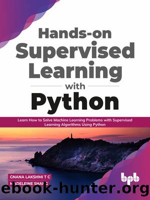 Hands-on Supervised Learning with Python: Learn How to Solve Machine Learning Problems with Supervised Learning Algorithms Using Python (English Edition) by Gnana Lakshmi T C & Madeleine Shang