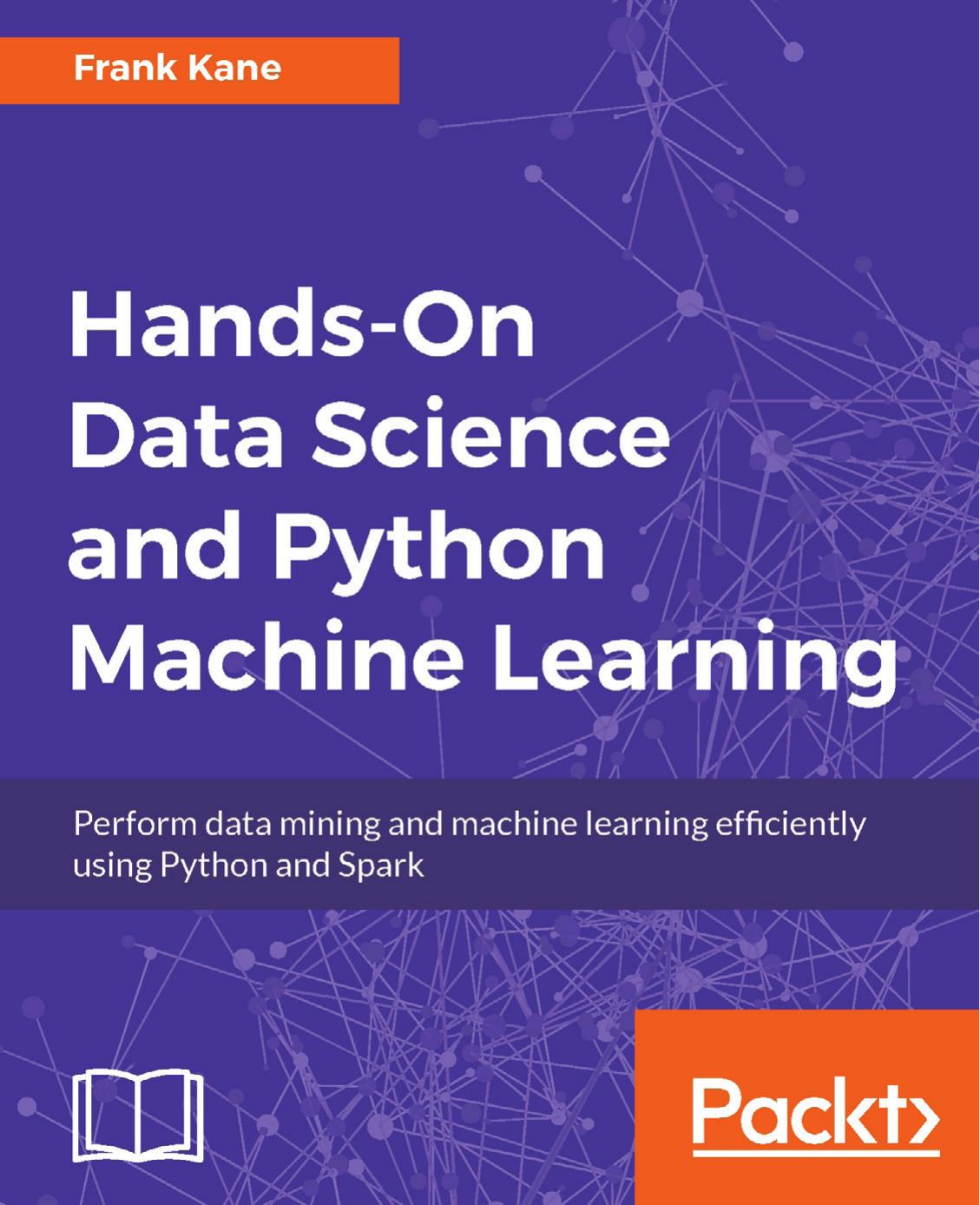 Hands-on data science and Python machine learning : perform data mining and machine learning efficiently using Python and Spark by Frank Kane