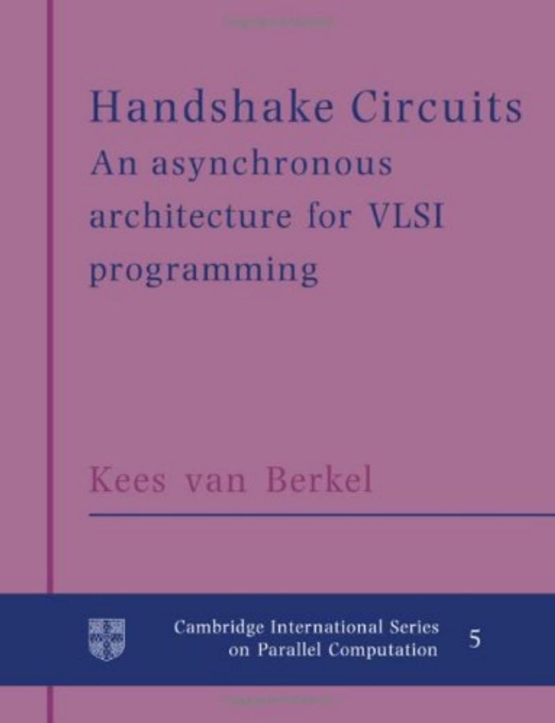 Handshake Circuits: An Asynchronous Architecture for VLSI Programming (Cambridge International Series on Parallel Computation) by Kees van Berkel