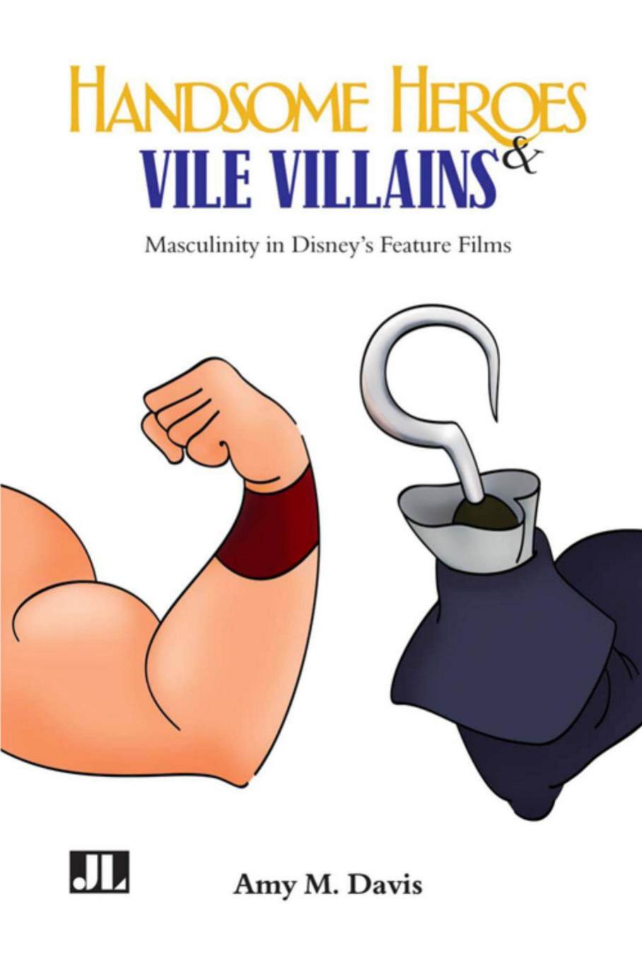 Handsome heroes & vile villains: masculinity in Disney's feature animation by Walt Disney Productions; Davis Amy M