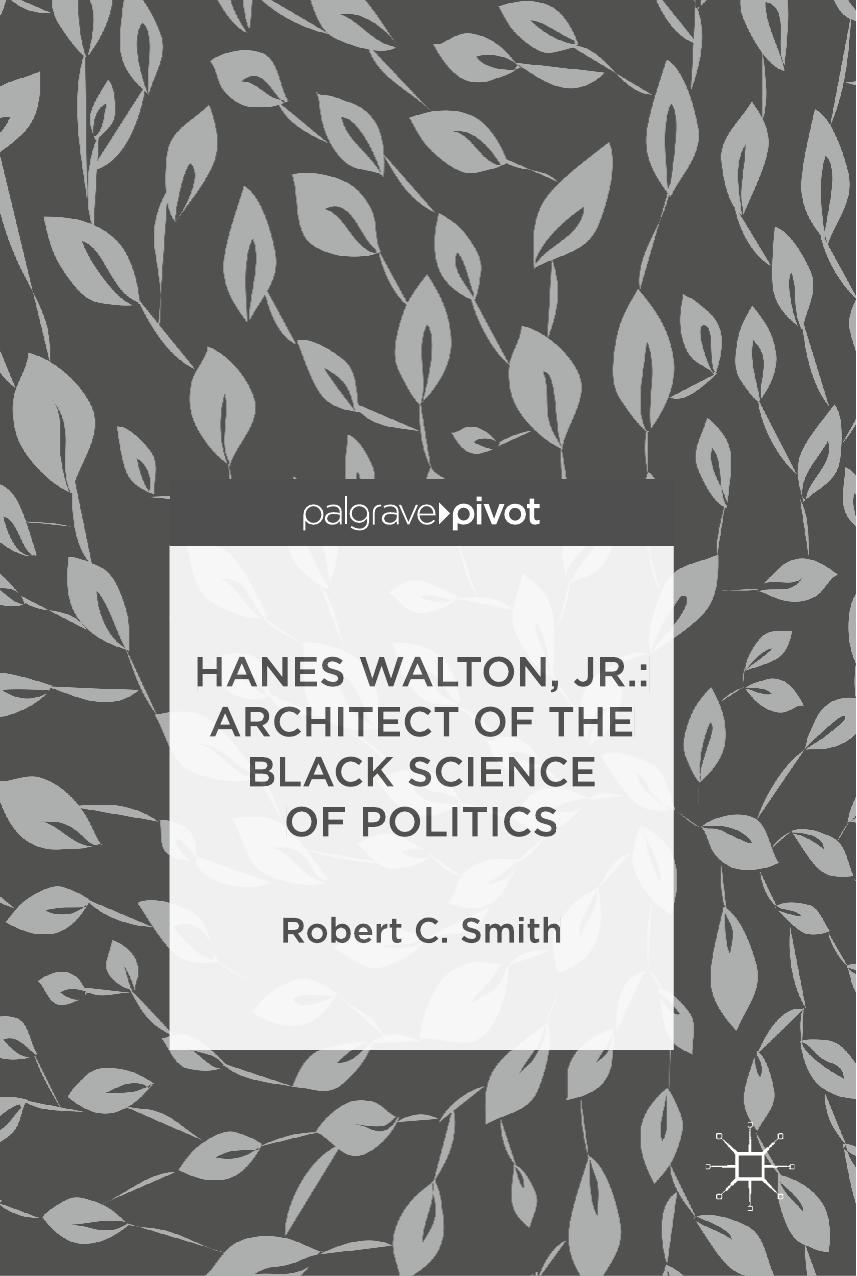 Hanes Walton, Jr.: Architect of the Black Science of Politics by Robert C. Smith