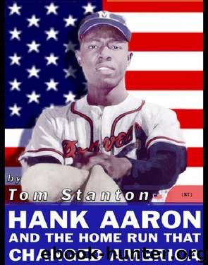 Hank Aaron and the Home Run That Changed America: Hank Aaron and the Pursuit of a Dream by Tom Stanton