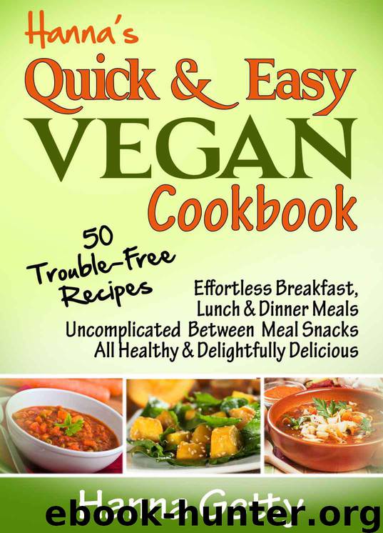 Hanna's Quick & Easy Vegan Cookbook: 50 Trouble-Free Recipes, Effortless Breakfast, Lunch & Dinner Meals Uncomplicated Between Meal Snacks All Healthy ... Delicious (Hanna's Vegan Cookbooks) by Getty Hanna
