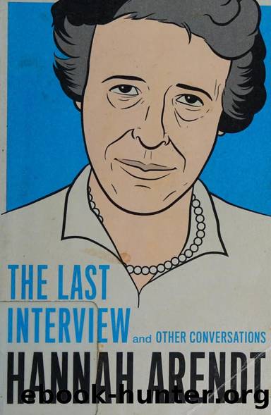 Hannah Arendt : the last interview and other conversations by Arendt Hannah 1906-1975 author