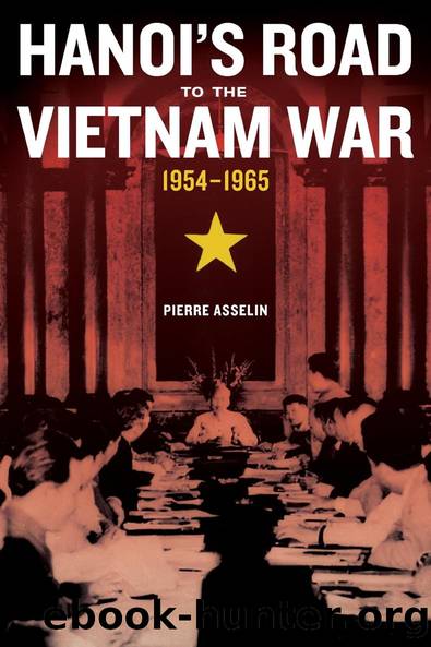 Hanoi's Road to the Vietnam War, 1954-1965 (From Indochina to Vietnam: Revolution and War in a Global Perspective) by Pierre Asselin