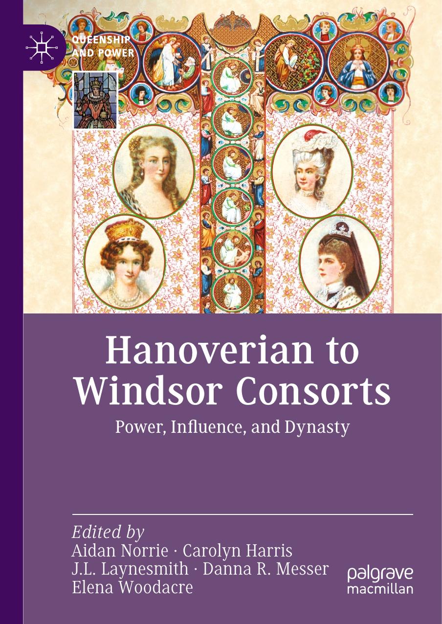Hanoverian to Windsor Consorts: Power, Influence, and Dynasty by Aidan Norrie Carolyn Harris J.L. Laynesmith Danna R. Messer Elena Woodacre
