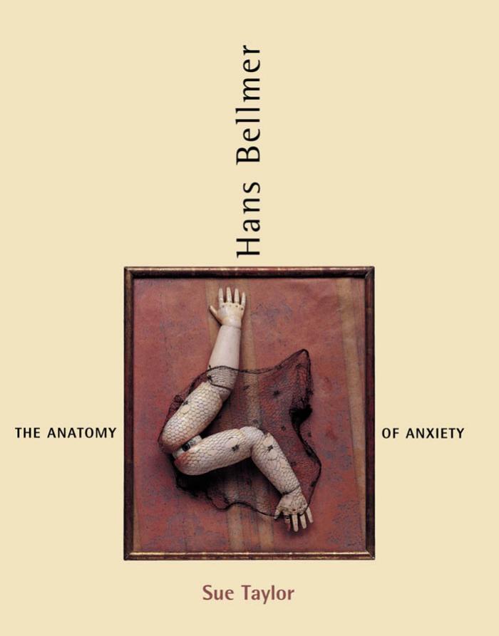 Hans Bellmer: The Anatomy of Anxiety by Sue Taylor