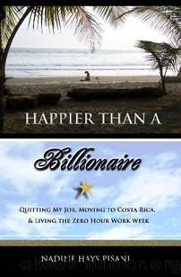 Happier Than a Billionaire: Quitting My Job, Moving to Costa Rica, and Living the Zero Hour Work Week by Nadine Pisani