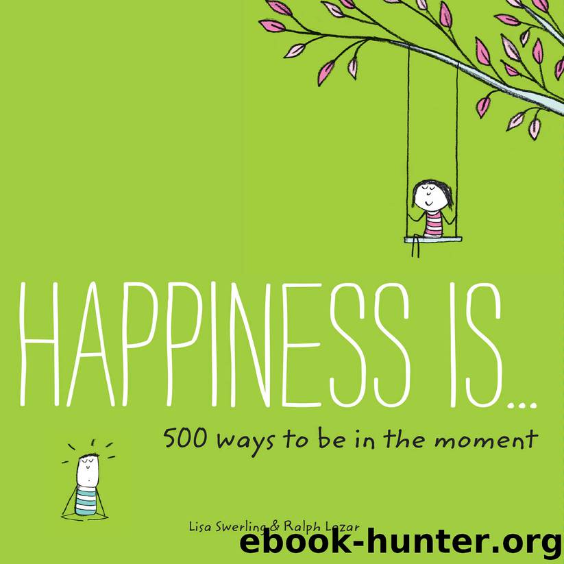 Happiness Is . . . 500 Ways to Be in the Moment by Lisa Swerling