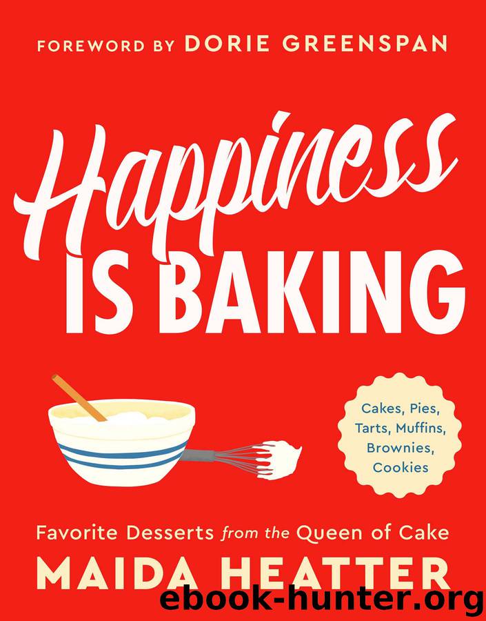 Happiness Is Baking: Cakes, Pies, Tarts, Muffins, Brownies, Cookies: Favorite Desserts from the Queen of Cake by Maida Heatter