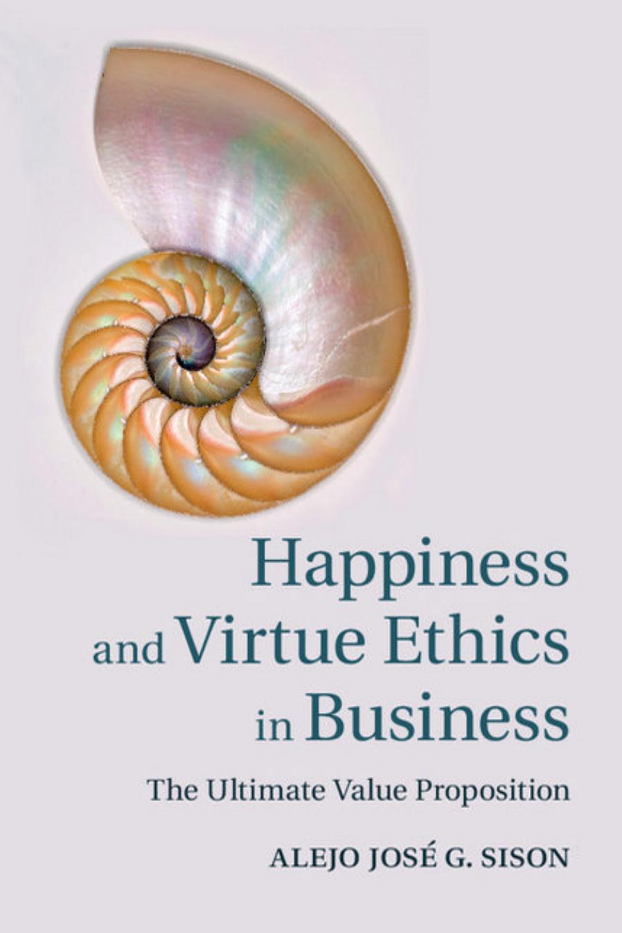 Happiness and Virtue Ethics in Business: The Ultimate Value Proposition by Alejo José G. Sison