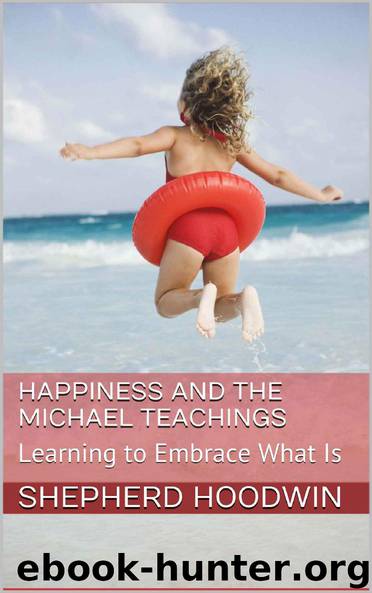 Happiness and the Michael Teachings - Learning to Embrace What Is by Shepherd Hoodwin