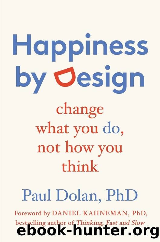 Happiness by Design: Change What You Do, Not How You Think by Dolan Paul & Kahneman Daniel