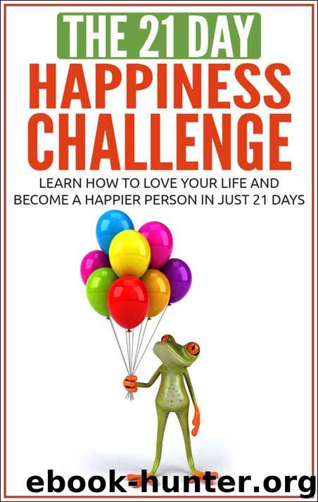 Happiness: The 21-Day Happiness Challenge - Learn how to love your life and become a happier person in just 21 days (positive thinking, positive mindset, ... self love) (21-Day Challenges Book 5) by 21 Day Challenges