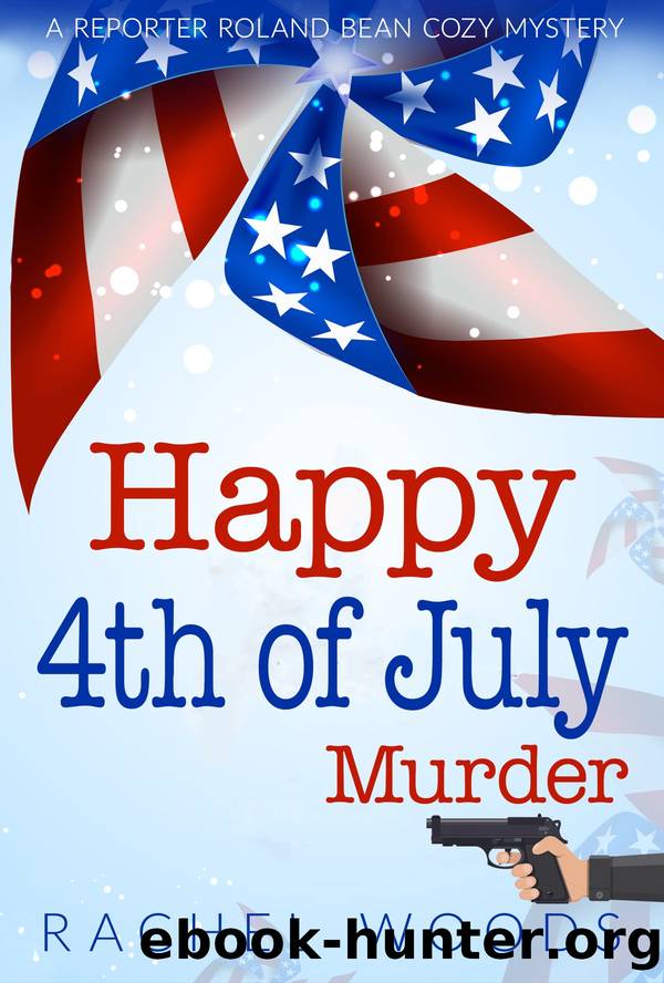 Happy 4th of July Murder: A Reporter Roland Bean Cozy Mystery by Rachel Woods