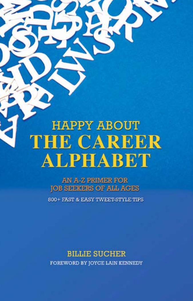 Happy About The Career Alphabet: An A-Z Primer for Job Seekers of All Ages *800+ Fast & Easy Tweet-Style Tips* by Billie Sucher