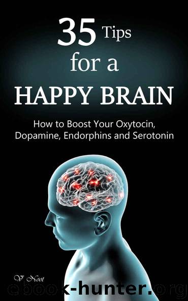 Happy Brain: 35 Tips to a Happy Brain: How to Boost Your Oxytocin, Dopamine, Endorphins, and Serotonin (Brain Power, Brain Function, Boost Endorphins, Brain Science, Brain Exercise, Train Your Brain) by Noot V