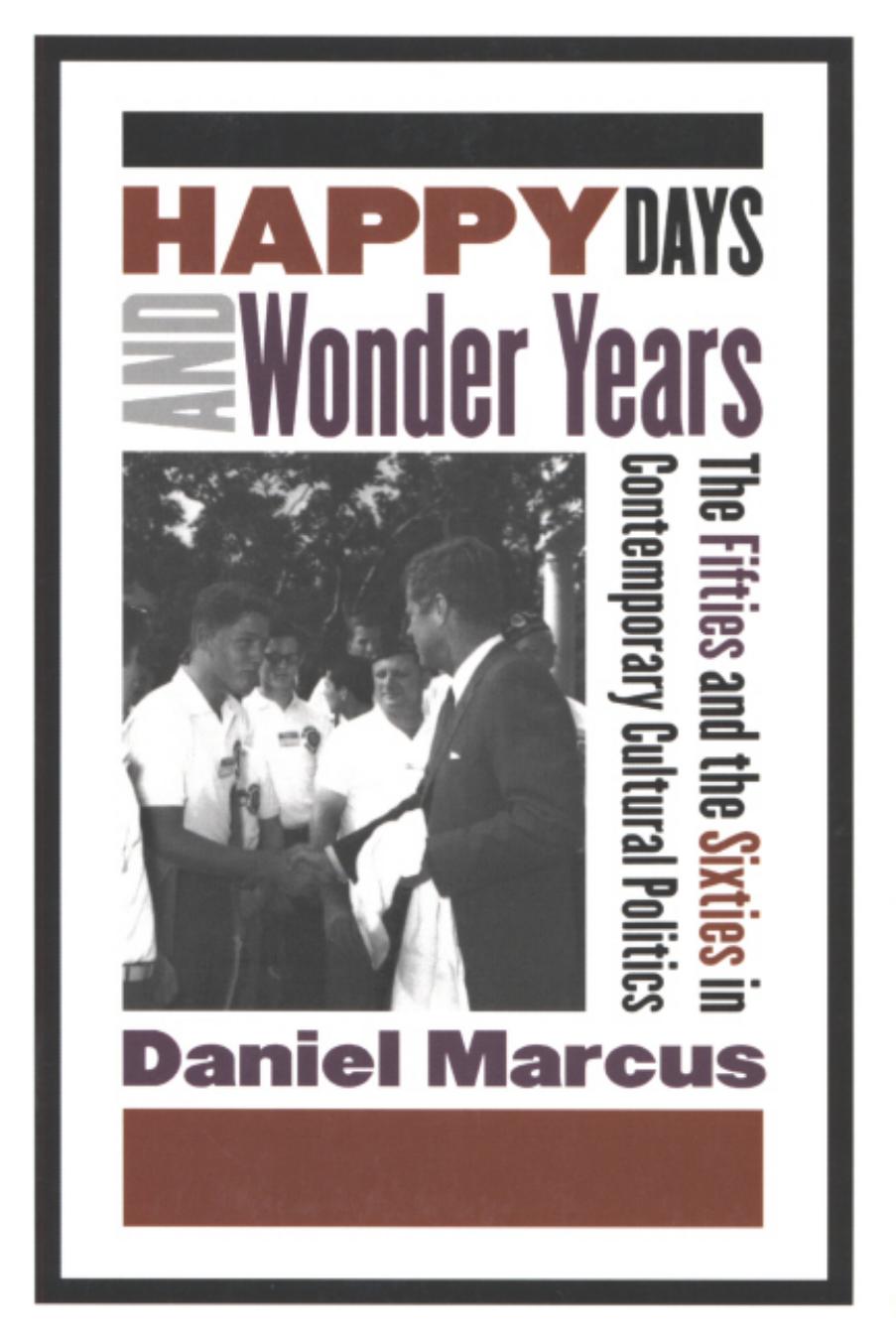 Happy Days and Wonder Years: The Fifties and the Sixties in Contemporary Cultural Politics by Daniel Marcus