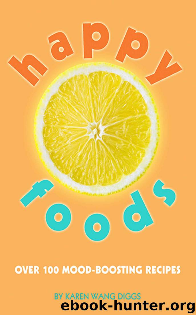 Happy Foods: Over 100 Mood-Boosting Recipes by Karen Wang Diggs