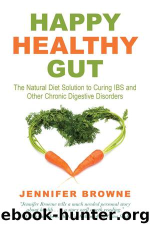 Happy Healthy Gut: The Natural Diet Solution to Curing Ibs and Other Chronic Digestive Disorders by Jennifer Browne