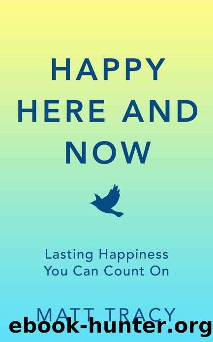 Happy Here and Now: Lasting Happiness You Can Count On by Matt Tracy