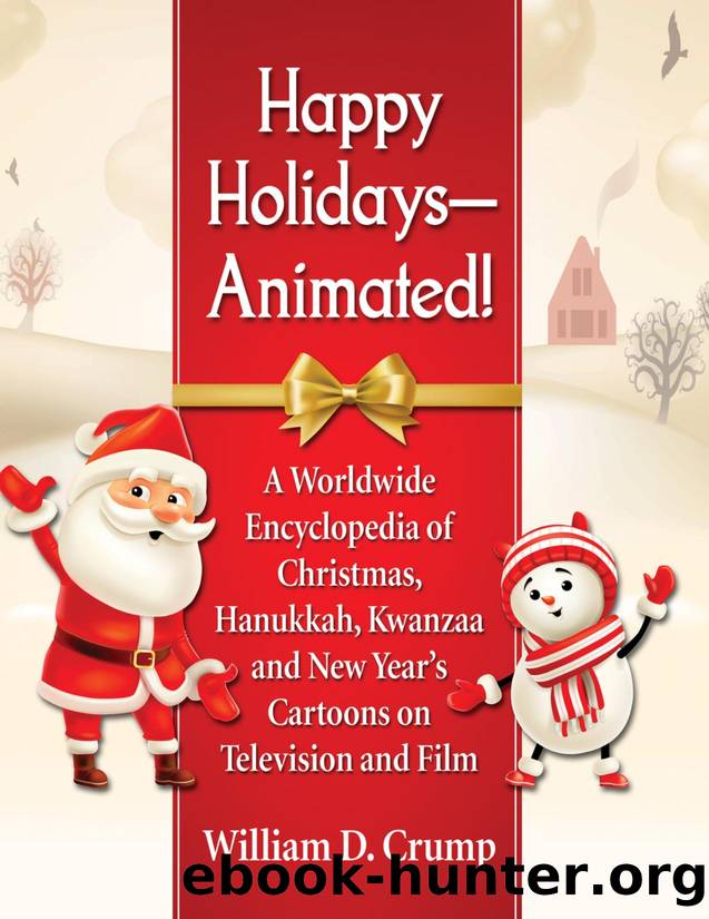 Happy Holidays--Animated! : A Worldwide Encyclopedia of Christmas, Hanukkah, Kwanzaa and New Year's Cartoons on Television and Film by William D. Crump