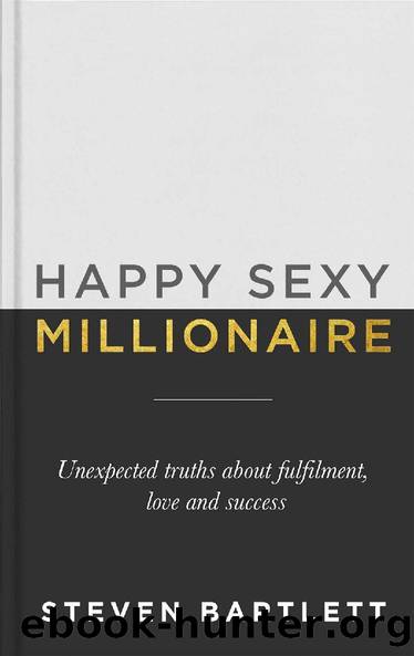 Happy Sexy Millionaire: Unexpected Truths about Fulfilment, Love and Success by Steven Bartlett