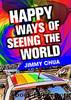 Happy Ways of Seeing the World: A Philosophical Piece by Jimmy Chua