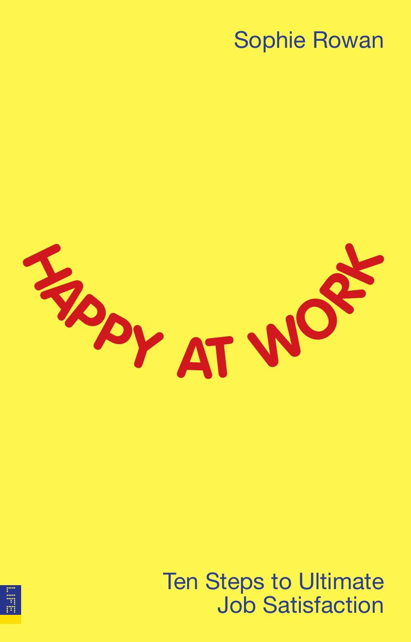 Happy at Work: Ten Steps to Ultimate Job Satisfaction by Sophie Rowan
