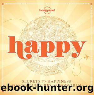 Happy: Secrets to Happiness from the Cultures of the World (Lonely Planet) by Lonely Planet