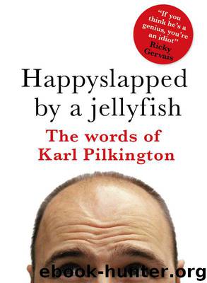Happyslapped by a Jellyfish: The Words of Karl Pilkington by Karl Pilkington