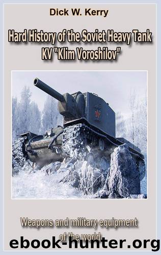 Hard History of the USSR Heavy Tank KV “Klim Voroshilov”: Weapons and military equipment of the world by Dick W. Kerry