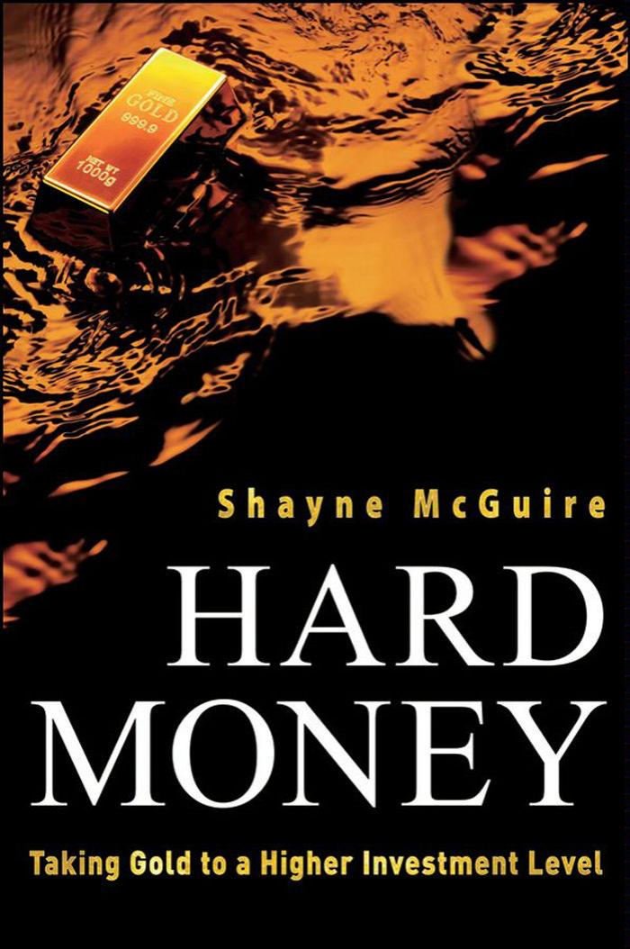 Hard Money: Taking Gold to a Higher Investment Level by Shayne McGuire