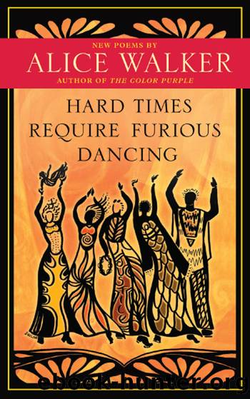 Hard Times Require Furious Dancing by Alice Walker