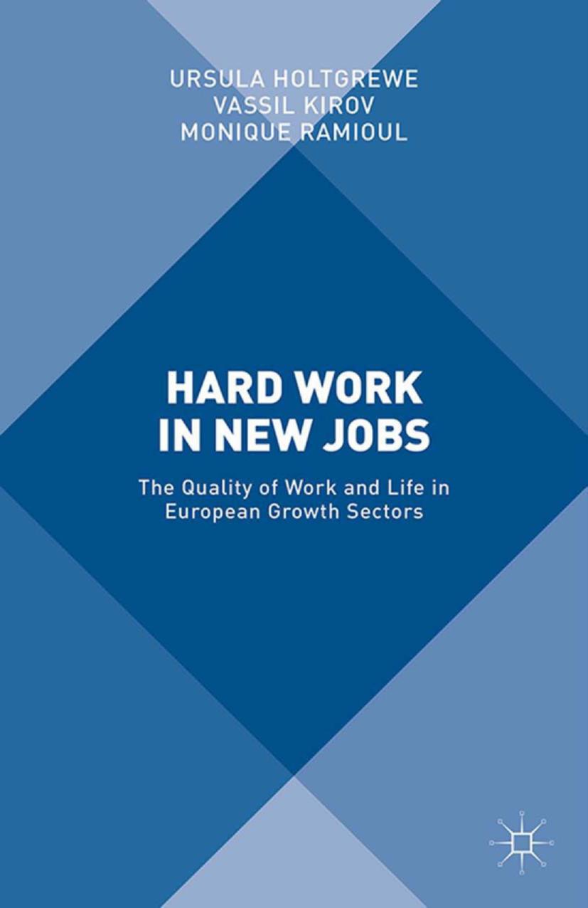 Hard Work in New Jobs: The Quality of Work and Life in European Growth Sectors by Ursula Holtgrewe Vassil Kirov Monique Ramioul (eds.)