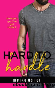 Hard to Handle (How You Get the Girl Book 2) by Meika Usher