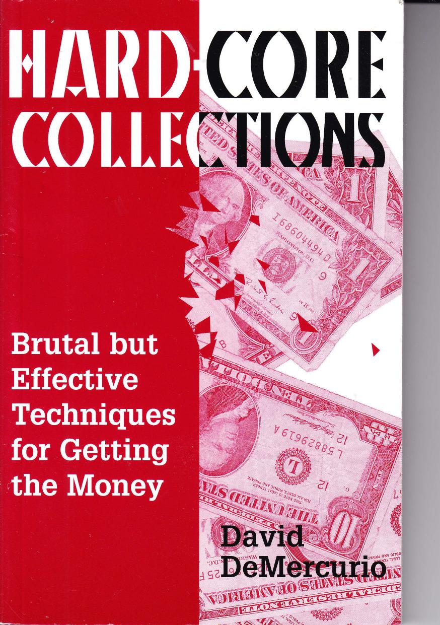 Hard-Core Collections: Brutal But Effective Techniques For Getting The Money by David Demercurio