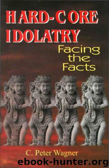 Hard-Core Idolatry: Facing the Facts by C. Peter Wagner
