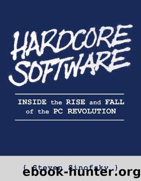 Hardcore Software: Inside the Rise and Fall of the PC Revolution by Steven Sinofsky