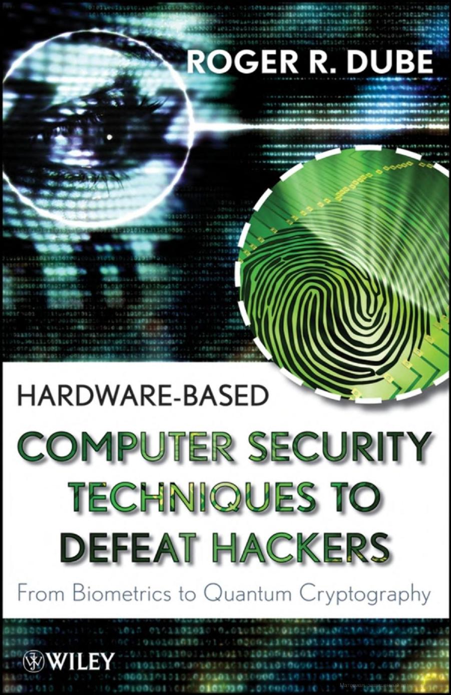 Hardware-Based Computer Security Techniques to Defeat Hackers. From Biometrics to Quantum Cryptography by Roger Dube