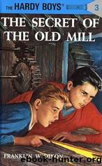Hardy Boys Mysteries - 003 The Secret Of The Old Mill by Franklin W. Dixon