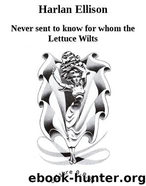 Harlan Ellison by Never sent to know for whom the Lettuce Wilts