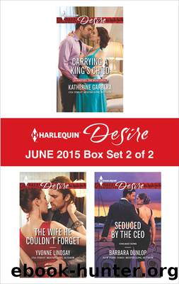 Harlequin Desire June 2015 - Box Set 2 of 2: Carrying a King's Child\The Wife He Couldn't Forget\Seduced by the CEO by Katherine Garbera