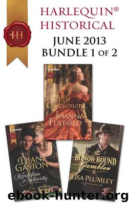Harlequin Historical June 2013 - Bundle 1 of 2: The Honor-Bound Gambler\A Reputation for Notoriety\His Lady of Castlemora by Lisa Plumley & Diane Gaston & Joanna Fulford