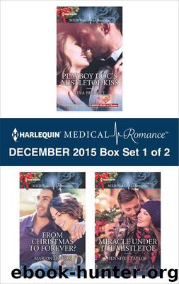 Harlequin Medical Romance December 2015 - Box Set 1 of 2: Playboy Doc's Mistletoe Kiss\From Christmas to Forever?\Miracle Under the Mistletoe (Midwives On-Call at Christmas) by Beckett Tina & Lennox Marion & Taylor Jennifer