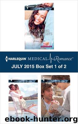 Harlequin Medical Romance July 2015 - Box Set 1 of 2: Unlocking Her Surgeon's Heart\The Doctor She Left Behind\A Promise...to a Proposal? by Lowe Fiona